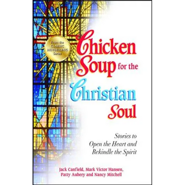 Chicken Soup for the Christian Soul: Stories to Open the Heart and Rekindle the Spirit