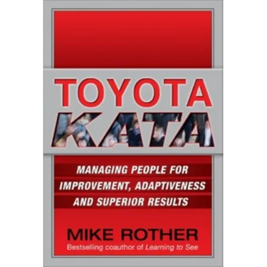 Toyota Kata: Managing People for Improvement, Adaptiveness and Superior Results