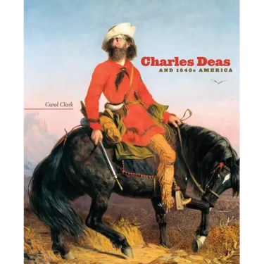 Charles Deas and 1840s America: Volume 4