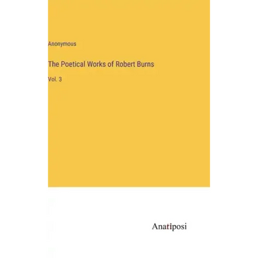 The Poetical Works of Robert Burns: Vol. 3