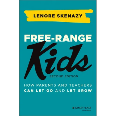 Free-Range Kids: How Parents and Teachers Can Let Go and Let Grow