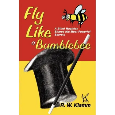 Fly Like a Bumblebee: A Blind Magician Shares His Most Powerful Secrets