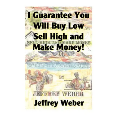 I Guarantee You Will Buy Low, Sell High and Make Money: Or, Here Are the Customer's Yachts