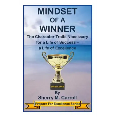 Mindset of a Winner: The Character Traits Necessary for a Life of Success - a Life of Excellence