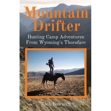 Mountain Drifter: Hunting Camp Adventures From Wyoming's Thorofare