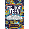Positively Teen: A Practical Guide to a More Positive, More Confident You