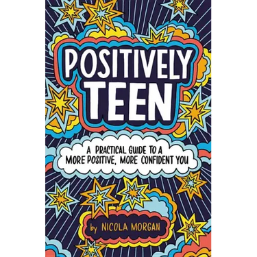 Positively Teen: A Practical Guide to a More Positive, More Confident You