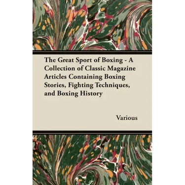 The Great Sport of Boxing - A Collection of Classic Magazine Articles Containing Boxing Stories, Fighting Techniques, and Boxing History