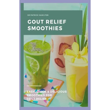 Gout Relief Smoothies: Easy, quick and delicious smoothies for gout relief