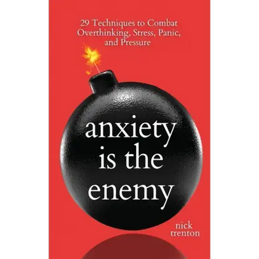 Anxiety is the Enemy: 29 Techniques to Combat Overthinking, Stress, Panic, and Pressure