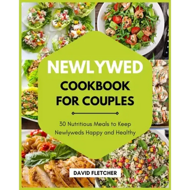 Newlywed Cookbook for Couples - 30 Nutritious Meals to Keep Newlyweds Happy and Healthy