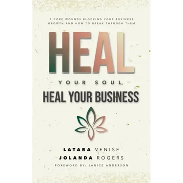 Heal Your Soul Heal Your Business: 7 Core Wounds Blocking Your Business Growth and How to Break Through Them