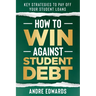 How To Win Against Student Debt: Key Strategies To Payoff Your Student Loans
