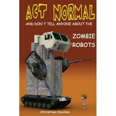 Act Normal And Don't Tell Anyone About The Zombie Robots: Read it yourself chapter book for ages 6+