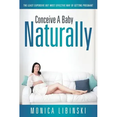 Conceive a Baby Naturally: The Least Expensive but Most Effective Way of Getting Pregnant