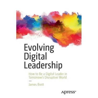 Evolving Digital Leadership: How to Be a Digital Leader in Tomorrow's Disruptive World