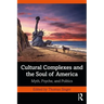 Cultural Complexes and the Soul of America: Myth, Psyche, and Politics