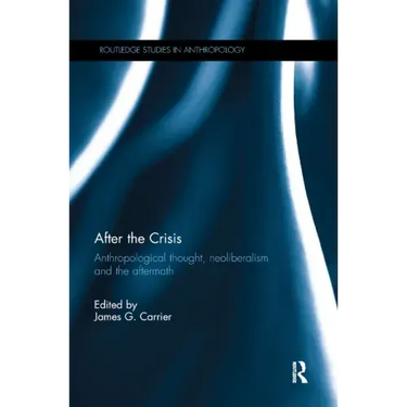 After the Crisis: Anthropological Thought, Neoliberalism and the Aftermath