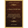A Martyr Of Old York: Being A Narrative Of The Life And Sufferings Of The Venerable Margaret Clitheroe (1900)
