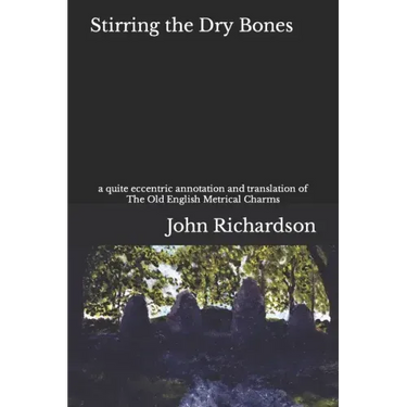 Stirring the Dry Bones: a quite eccentric annotation and translation of The Old English Metrical Charms