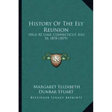 History Of The Ely Reunion: Held At Lyme, Connecticut, July 10, 1878 (1879)