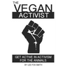 The Vegan Activist: Get Active in Activism for the Animals