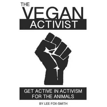 The Vegan Activist: Get Active in Activism for the Animals