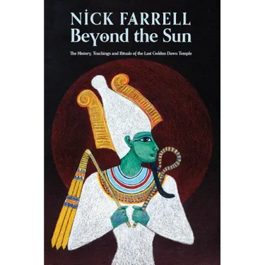 Beyond the Sun: The History, Teachings and Rituals of the Last Golden Dawn Temple