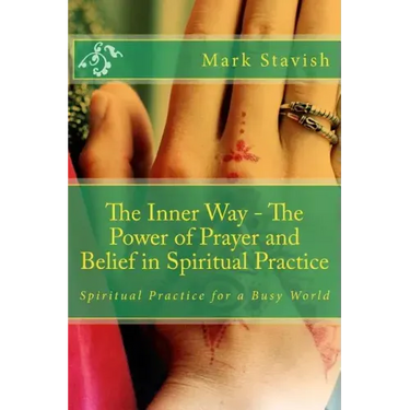 The Inner Way - The Power of Prayer and Belief in Spiritual Practice