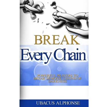 Break Every Chain: Powerful Prayers to Break Demonic Chains of Darkness