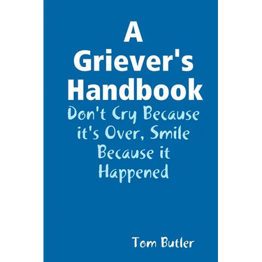 A Griever's Handbook Don't Cry Because It's Over Smile Because it Happened