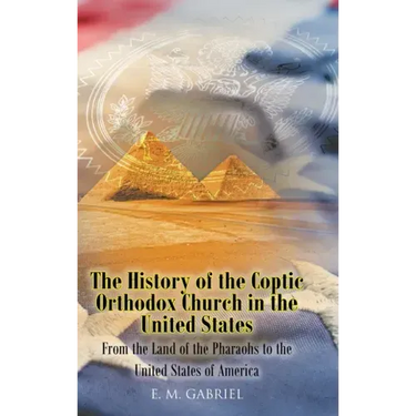 The History of the Coptic Orthodox Church in the United States: From the Land of the Pharaohs to the United States of America