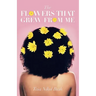 The Flowers That Grew from Me