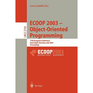 Ecoop 2003 - Object-Oriented Programming: 17th European Conference, Darmstadt, Germany, July 21-25, 2003. Proceedings