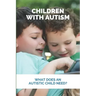 Children With Autism: What Does An Autistic Child Need?: What Not To Do With An Autistic Child