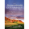 The Incomprehensible God of the Bible: The Many Mysteries of God Investigated and Clarified for Better Understanding