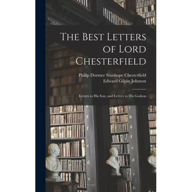 The Best Letters of Lord Chesterfield; Letters to his Son, and Letters to his Godson