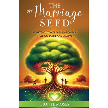 The Marriage Seed: How to Cultivate the Relationship You Desire and Deserve