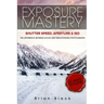 Exposure Mastery: Aperture, Shutter Speed & ISO: The Difference Between Good and Breathtaking Photographs