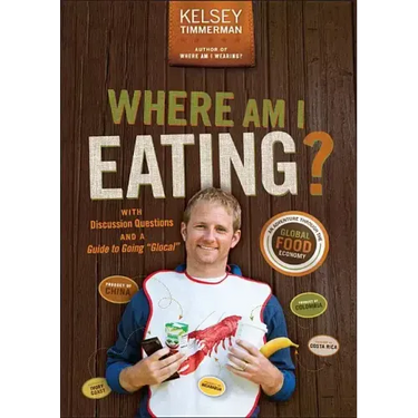 Where Am I Eating?: An Adventure Through the Global Food Economy with Discussion Questions and a Guide to Going Glocal