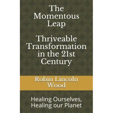The Momentous Leap - Thriveable Transformation in the 21st Century: Healing Ourselves, Healing Our Planet