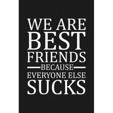 We Are Best Friends Because Everyone Else Sucks: Funny Gift For Your Best Friend