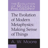 Making Sense of Things: The Evolution of Modern Metaphysics