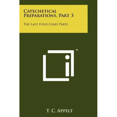 Catechetical Preparations, Part 3: The Last Four Chief Parts