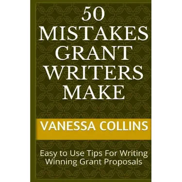 50 Mistakes Grant Writers Make: Easy to Use Tips For Writing Winning Grant Proposals