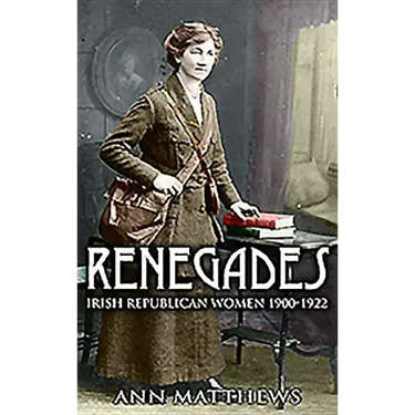 Renegades: Irish Republican Women 1900-1922