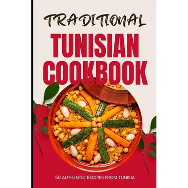 Traditional Tunisian Cookbook: 50 Authentic Recipes from Tunisia