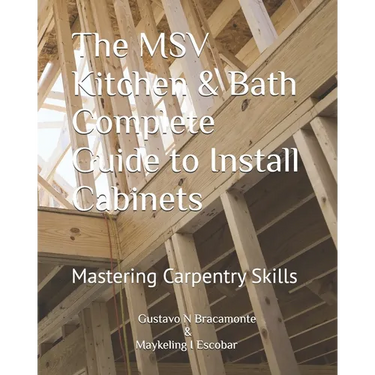 The MSV Kitchen & Bath Complete Guide to Install Cabinets: Mastering Carpentry Skills