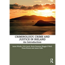 Criminology, Crime and Justice in Ireland: An Introduction