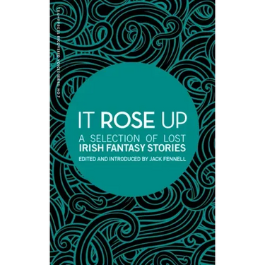 It Rose Up: A Selection of Lost Irish Fantasy Stories